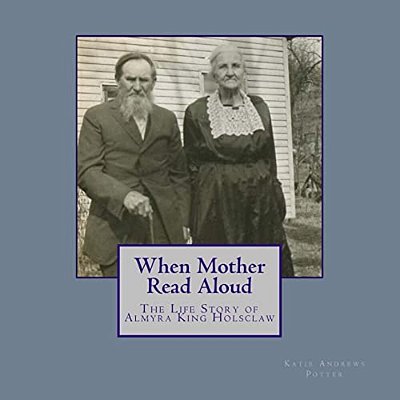 When Mother Read Aloud: The Life Story Of Almyra King Holsclaw-..