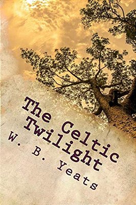 The Celtic Twilight: One Of The Greatest Faery Tale Collections Of All Time-..