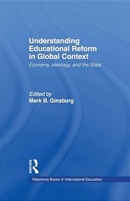 Understanding Educational Reform In Global Context: Economy, Ideology, And The State-..