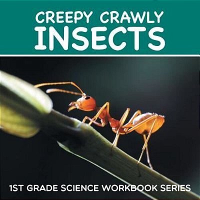 Creepy Crawly Insects: 1ST Grade Science Workbook Series-..