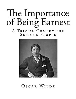 The Importance Of Being Earnest: A Trivial Comedy For Serious People-..
