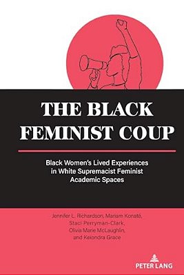 The Black Feminist Coup: Black Women's Lived Experiences In White Supremacist Feminist Academic Spaces-..