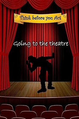 Think Before You Act - Going To The Theatre: Kids Booklet For Preparation And Deepening The Experience Of Going To The Theatre-..