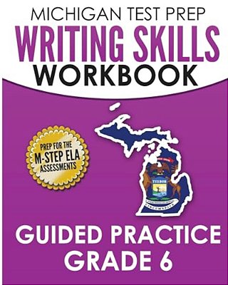 Michigan Test Prep Writing Skills Workbook Guided Practice Grade 6: Preparation For The M-Step English Language Arts Assessments-..