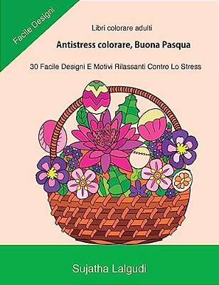 Libri Colorare Adulti: Antistress Colorare, Buona Pasqua: 30 Facile Designi, Libro Antistress Da Colorare: Uova Di Pasqua, Motivi Floreali, L-..