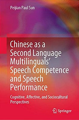 Chinese As A Second Language Multilinguals' Speech Competence And Speech Performance: Cognitive, Affective, And Sociocultural Perspectives-..