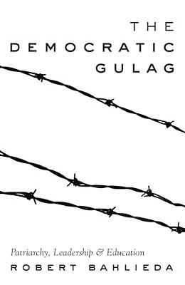 The Democratic Gulag: Patriarchy, Leadership And Education-..