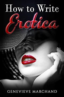 How To Write Erotica: The Essential Guide To Writing & Publishing Short Erotica That Sells!-..