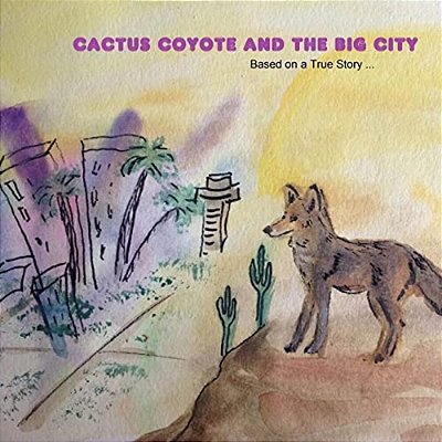 Cactus Coyote & The Big City: Based On A True Story-..