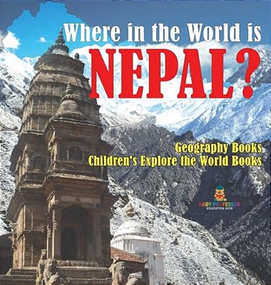 Where In The World Is Nepal? Geography Books Children's Explore The World Books-..