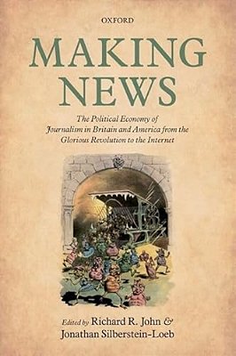 Making News: The Political Economy Of Journalism In Britain And America From The Glorious Revolution To The Internet-..