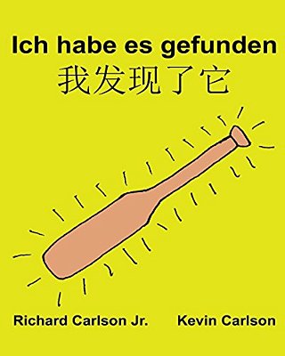 Ich Habe ES Gefunden: Ein Bilderbuch Für Kinder Deutsch-Chinesisch Mandarin Vereinfacht (Zweisprachige Ausgabe) (Www. Rich. Center)-..