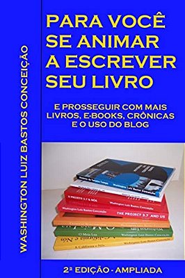 Para Voce Se Animar A Escrever Seu Livro: E Prosseguir Com Mais Livros, E-Books, Cronicas E O Uso De Blog. 2A. Edicao - Ampliada-..