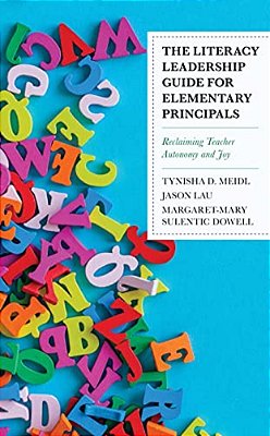 Literacy Leadership Guide For Elementary Principals: Reclaiming Teacher Autonomy And Joy-..
