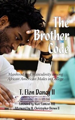 The Brother Code: Manhood And Masculinity Among African American Males In College-..