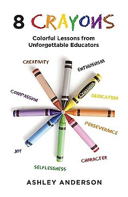 8 Crayons: Colorful Lessons From Unforgettable Educators-..