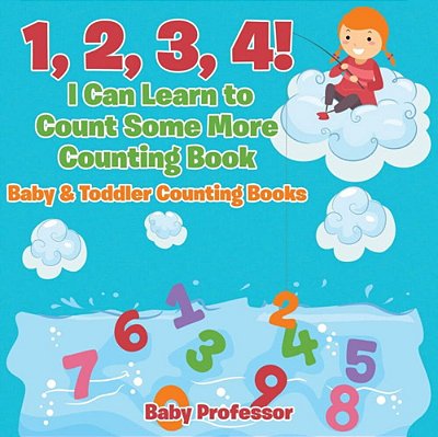 1, 2, 3, 4! I Can Learn To Count Some More Counting Book - Baby & Toddler Counting Books-..