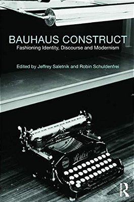 Bauhaus Construct: Fashioning Identity, Discourse And Modernism-..