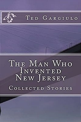 The Man Who Invented New Jersey: Collected Stories-..