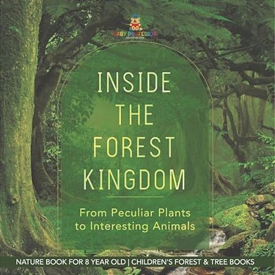 Inside The Forest Kingdom - From Peculiar Plants To Interesting Animals - Nature Book For 8 Year Old Children's Forest & Tree Books-..