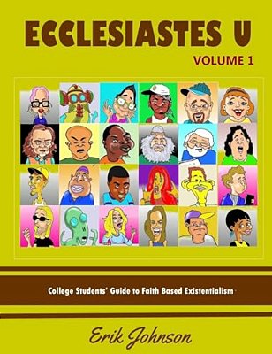 Ecclesiastes University Vol. 1: College Student's Guide To Faith Based Existentialism-..