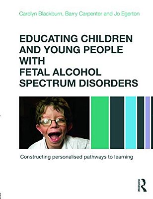 Educating Children And Young People With Fetal Alcohol Spectrum Disorders: Constructing Personalised Pathways To Learning-..