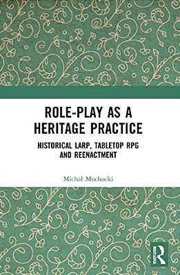 Role-Play As A Heritage Practice: Historical Larp, Tabletop Rpg And Reenactment-..