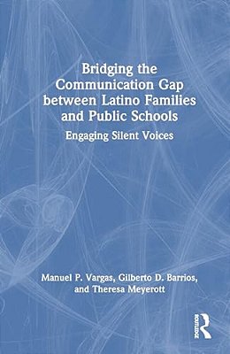 Bridging The Communication Gap Between Latino Families And Public Schools: Engaging Silent Voices-..