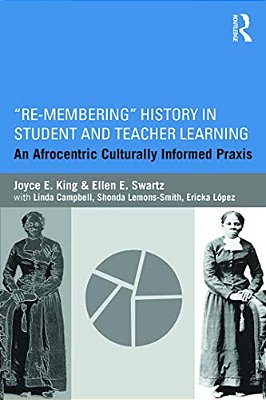 Re-Membering History In Student And Teacher Learning: An Afrocentric Culturally Informed Praxis-..