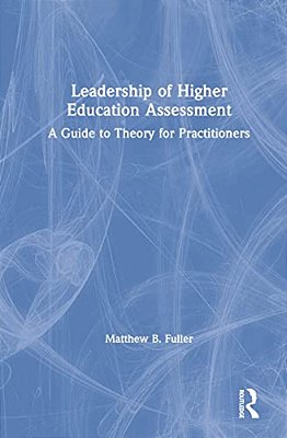 Leadership Of Higher Education Assessment: A Guide To Theory For Practitioners-..