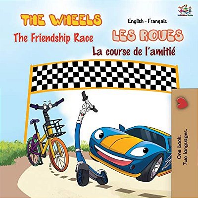 The Wheels - The Friendship Race Les Roues - La Course De L'Amitié: English French Bilingual Book-..