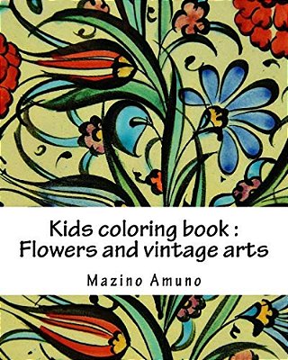Kids Coloring Book: Flowers And Vintage Arts-..
