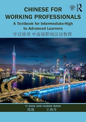 Chinese For Working Professionals: A Textbook For Intermediate-High To Advanced Learners-..