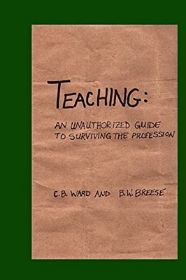 Teaching: An Unauthorized Guide To Surviving The Profession-..