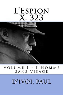 L'Espion X. 323: Volume I - L'Homme Sans Visage-..