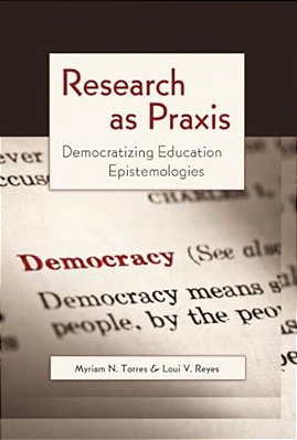Research As Praxis: Democratizing Education Epistemologies-..