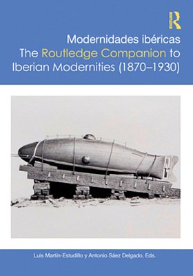 Modernidades Ibéricas/The Routledge Companion To Iberian Modernities (1870-1930)-..