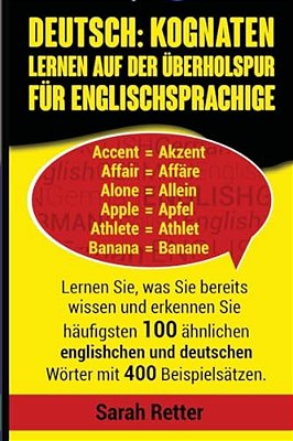 Deutsch: Kognaten Lernen Auf Der Uberholspur Fur Englischsprachige: Lernen Sie, Was Sie Bereits Wissen Und Erkennen Sie Häufigs-..