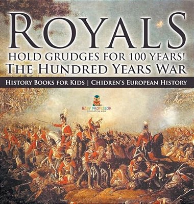 Royals Hold Grudges For 100 Years! The Hundred Years War - History Books For Kids Chidren's European History-..