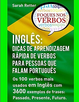 Ingles: Dicas De Aprendizagem Rapida De Verbos Para Pessoas Que Falam Portugues.: Os 100 Verbos Mais Usados Em Inglês Com 3600-..