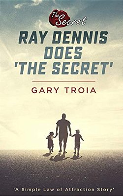 Ray Dennis Does The Secret: A Simple Law Of Attraction Story-..