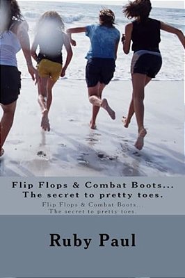Flip Flops & Combat Boots... The Secret To Pretty Toes.: Flip Flops & Combat Boots... The Secret To Pretty Toes. -..