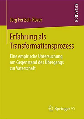 Erfahrung Als Transformationsprozess: Eine Empirische Untersuchung Am Gegenstand Des Übergangs Zur Vaterschaft-..