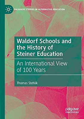 Waldorf Schools And The History Of Steiner Education: An International View Of 100 Years-..