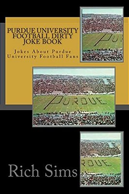 Purdue University Football Dirty Joke Book: Jokes About Purdue University Football Fans-..