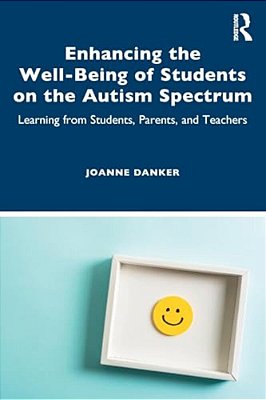 Enhancing The Well-Being Of Students On The Autism Spectrum: Learning From Students, Parents, And Teachers-..