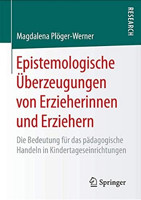 Epistemologische Überzeugungen Von Erzieherinnen Und Erziehern: Die Bedeutung Für Das Pädagogische Handeln In Kindertageseinrichtungen-..