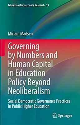 Governing By Numbers And Human Capital In Education Policy Beyond Neoliberalism: Social Democratic Governance Practices In Public Higher Education-..