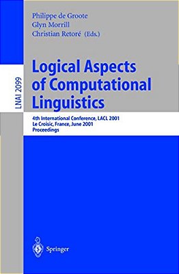 Logical Aspects Of Computational Linguistics: 4Th International Conference, Lacl 2001, Le Croisic, France, June 27-29, 2001, Proceedings-..