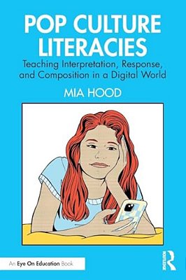 Pop Culture Literacies: Teaching Interpretation, Response, And Composition In A Digital World-..
